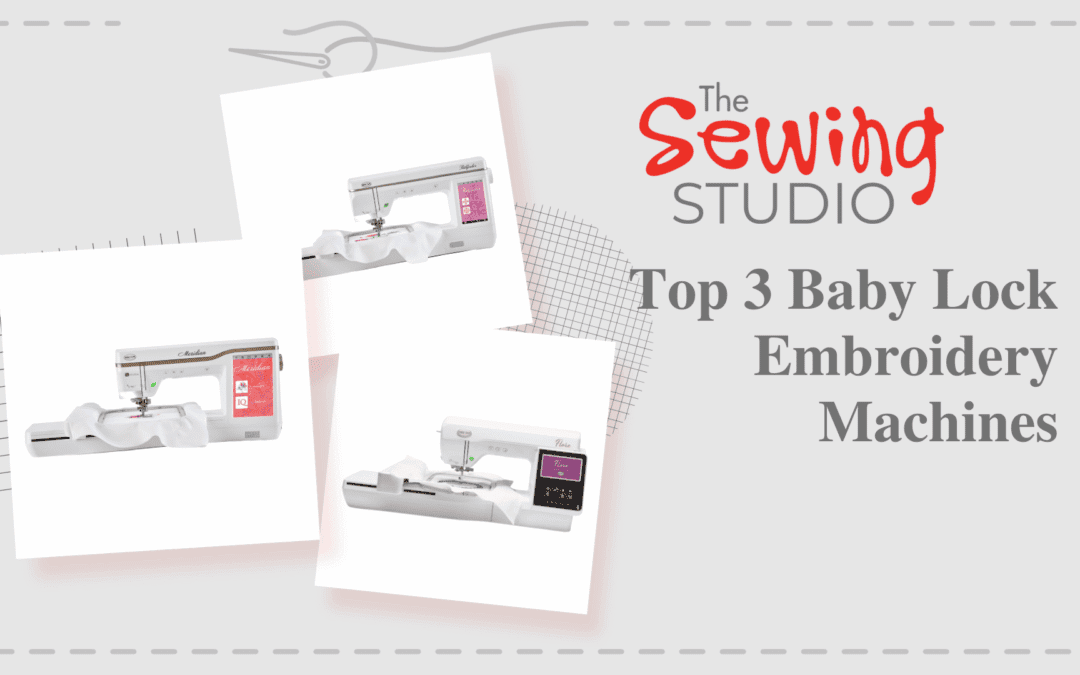 The Sewing Studio’s Top 3 Baby Lock Embroidery Machines