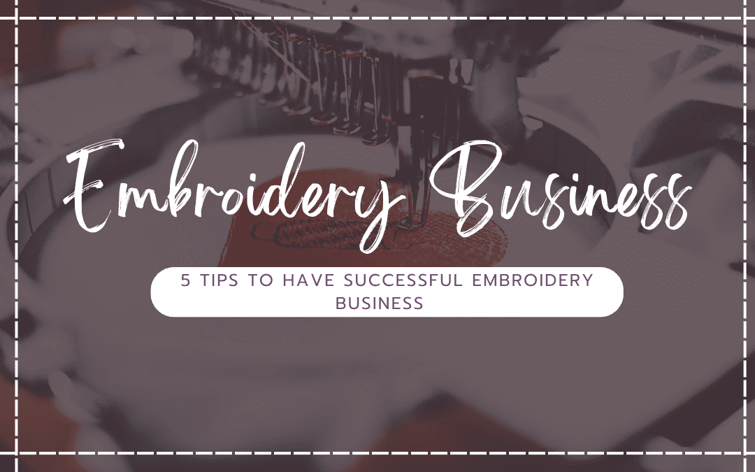 How to Start an Embroidery Business: 5 Steps to Success