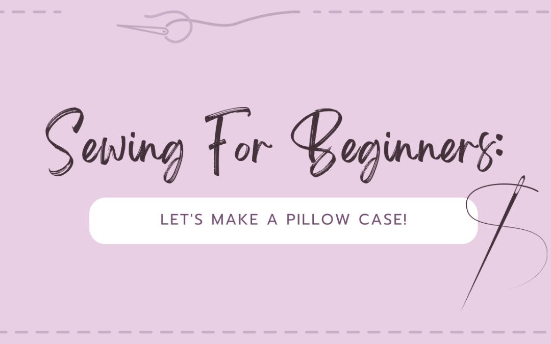 Sewing For Beginners: Let’s Sew a Pillow Case!